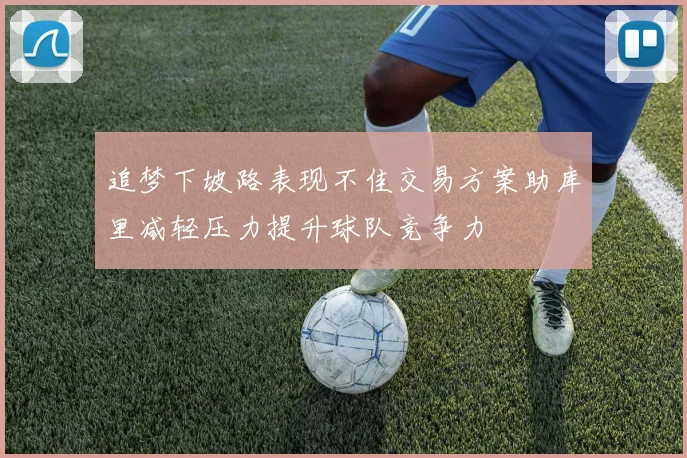 追梦下坡路表现不佳交易方案助库里减轻压力提升球队竞争力